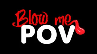 blow-me-pov