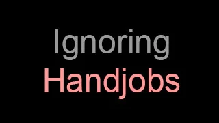 ignoring-handjobs